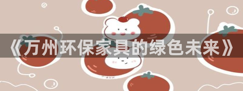 tp钱包keypal安全吗：《万州环保家具的绿色未来》